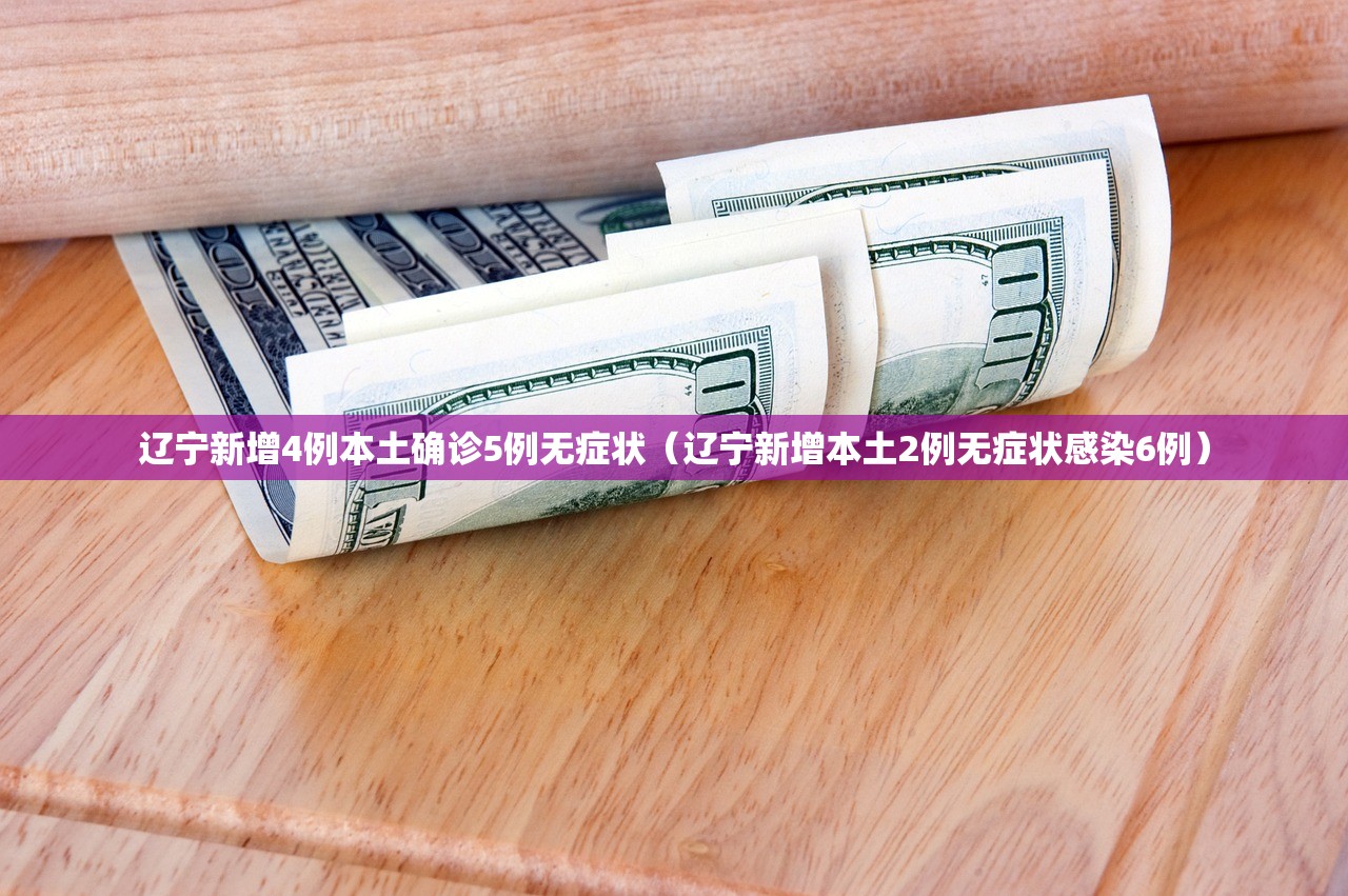辽宁新增4例本土确诊5例无症状(辽宁新增本土2例无症状感染6例) 辽宁新增4例本土确诊5例无症状(辽宁新增本土2例无症状感染6例)