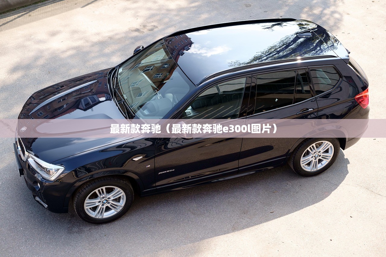 最新款奔驰(最新款奔驰e300l图片) 最新款奔驰(最新款奔驰e300l图片)
