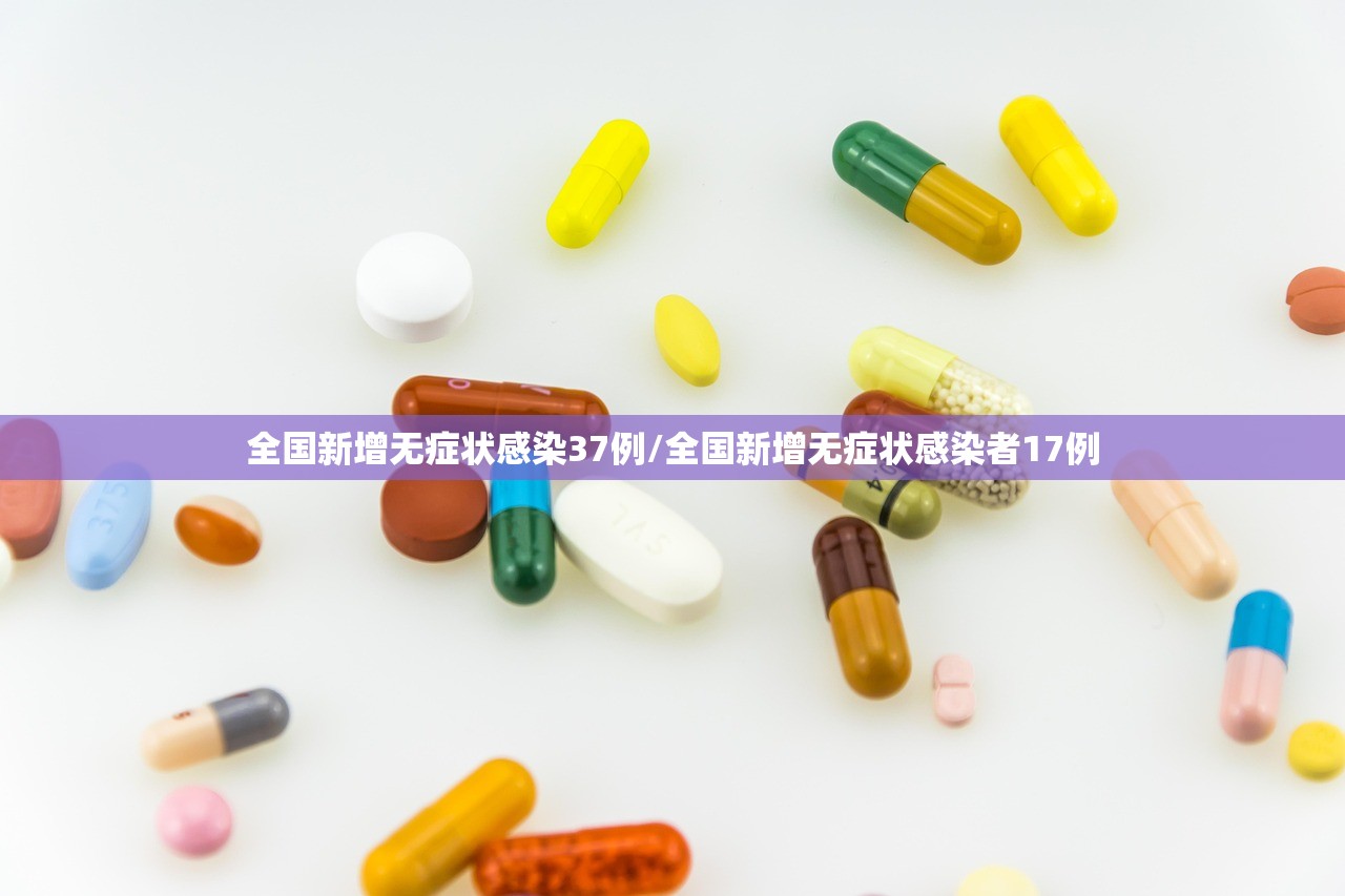 全国新增无症状感染37例/全国新增无症状感染者17例 全国新增无症状感染37例/全国新增无症状感染者17例