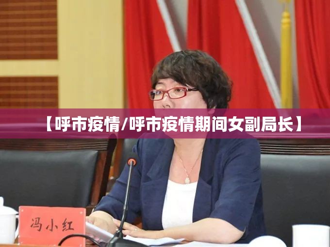 【呼市疫情/呼市疫情期间女副局长】