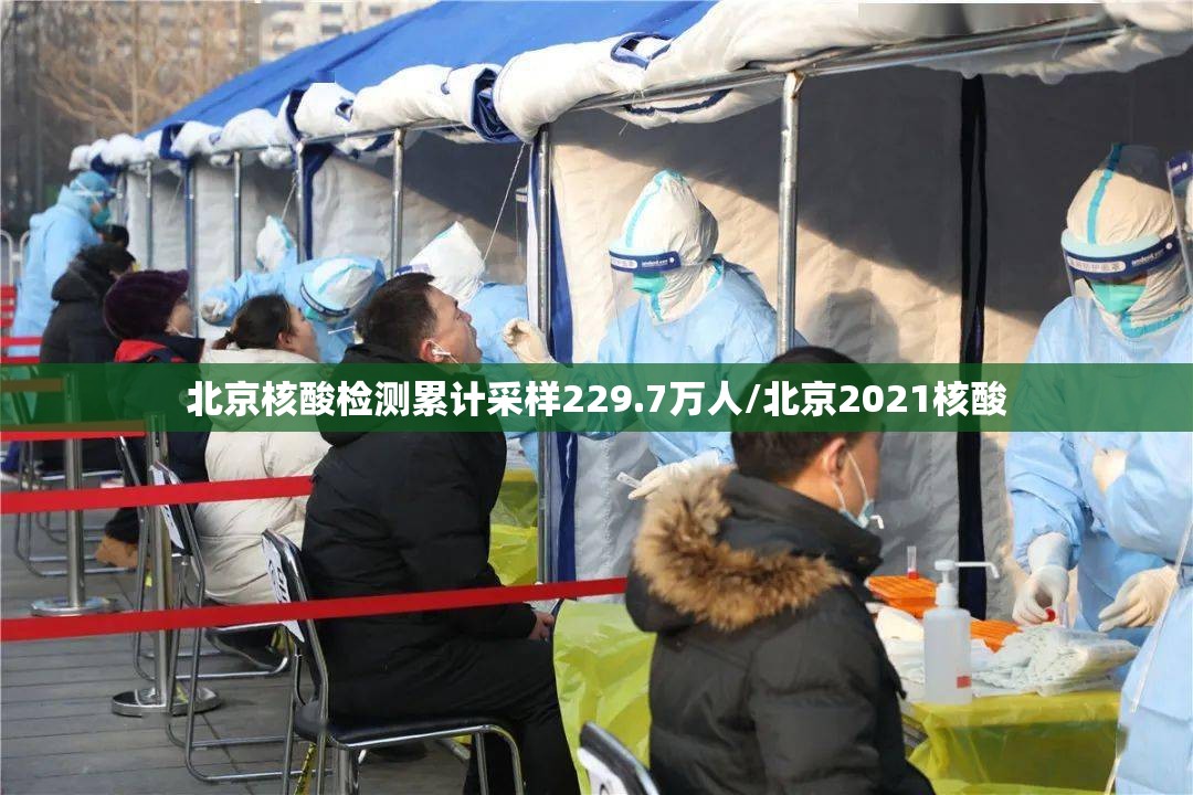 北京核酸检测累计采样229.7万人/北京2021核酸 北京核酸检测累计采样229.7万人/北京2021核酸