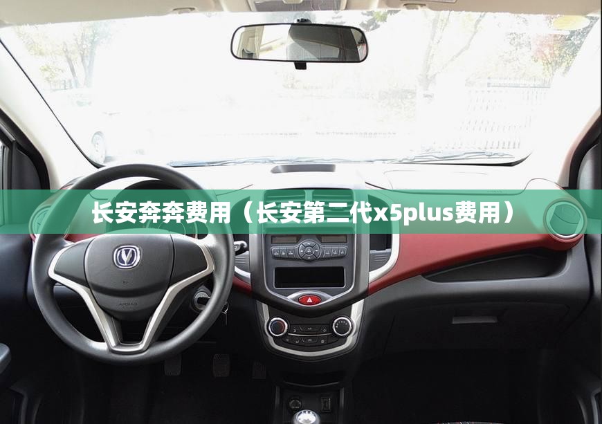 长安奔奔费用（长安第二代x5plus费用）