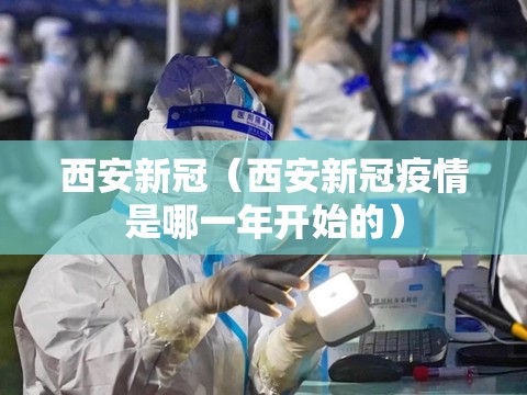 西安新冠（西安新冠疫情是哪一年开始的）