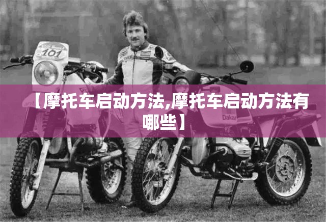 【摩托车启动方法,摩托车启动方法有哪些】 【摩托车启动方法,摩托车启动方法有哪些】
