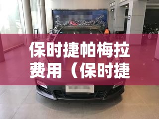 保时捷帕梅拉费用（保时捷帕梅拉费用多少）
