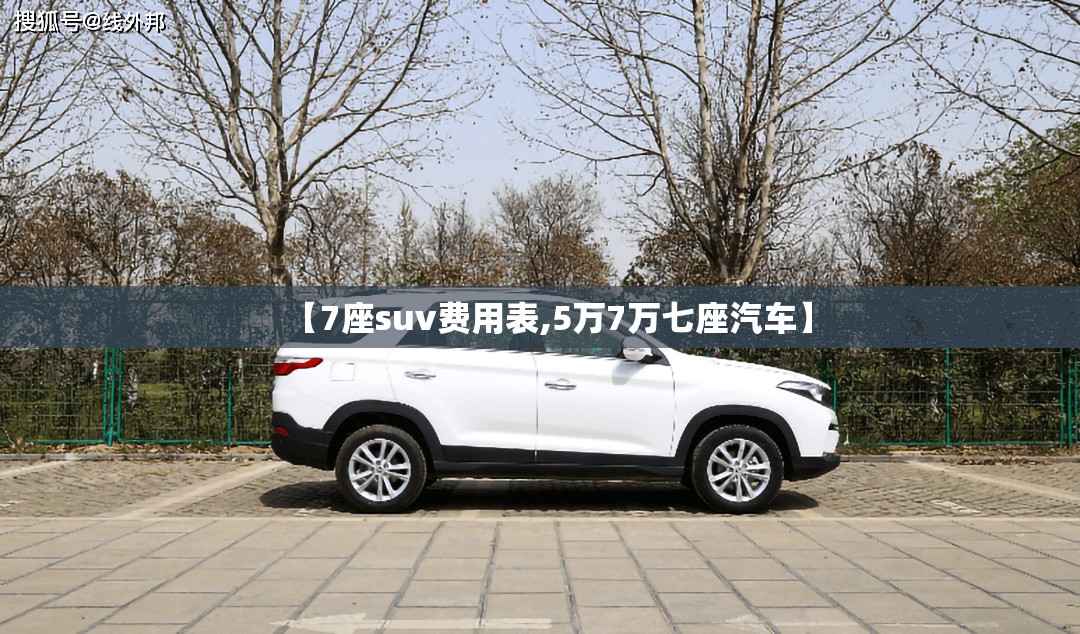 【7座suv费用表,5万7万七座汽车】 【7座suv费用表,5万7万七座汽车】