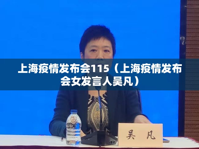 上海疫情发布会115(上海疫情发布会女发言人吴凡) 上海疫情发布会115(上海疫情发布会女发言人吴凡)
