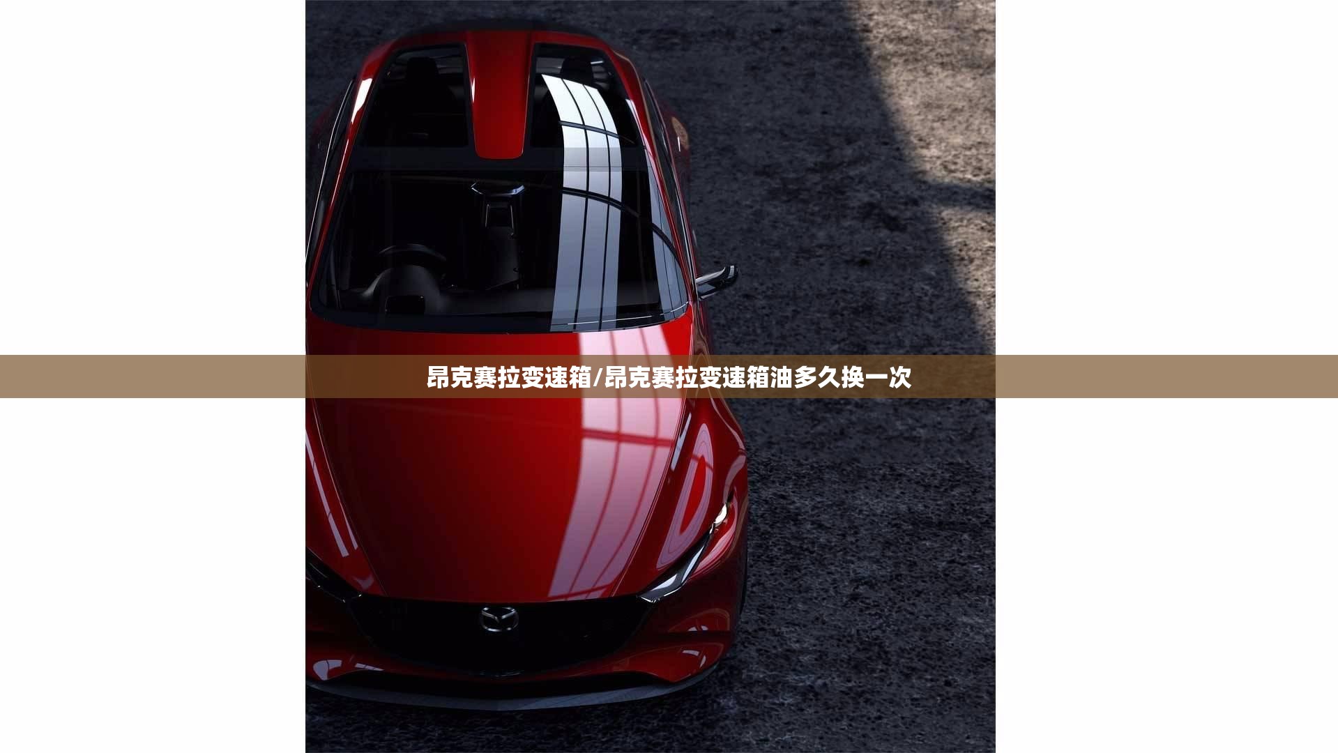 昂克赛拉变速箱/昂克赛拉变速箱油多久换一次 昂克赛拉变速箱/昂克赛拉变速箱油多久换一次