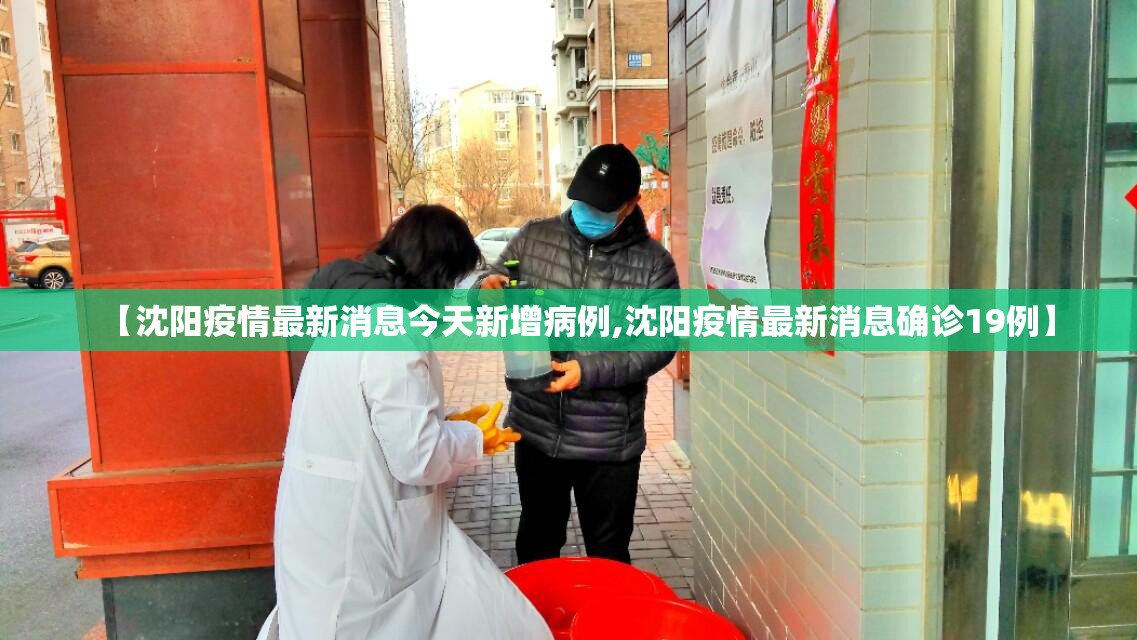 【沈阳疫情最新消息今天新增病例,沈阳疫情最新消息确诊19例】 【沈阳疫情最新消息今天新增病例,沈阳疫情最新消息确诊19例】