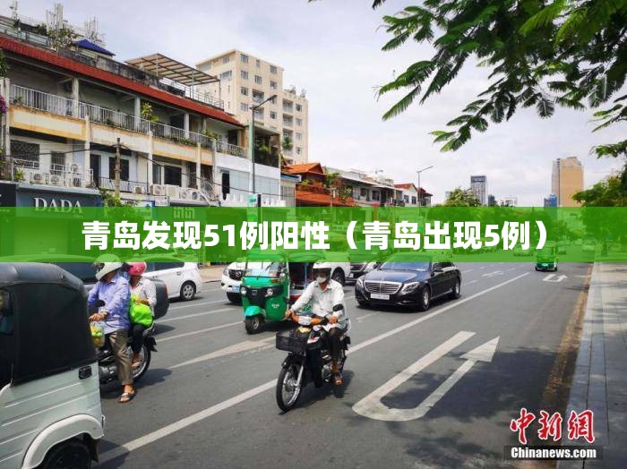 青岛发现51例阳性(青岛出现5例) 青岛发现51例阳性(青岛出现5例)