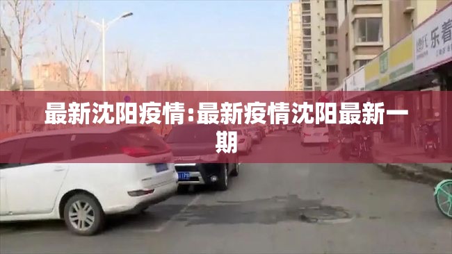 最新沈阳疫情:最新疫情沈阳最新一期 最新沈阳疫情:最新疫情沈阳最新一期