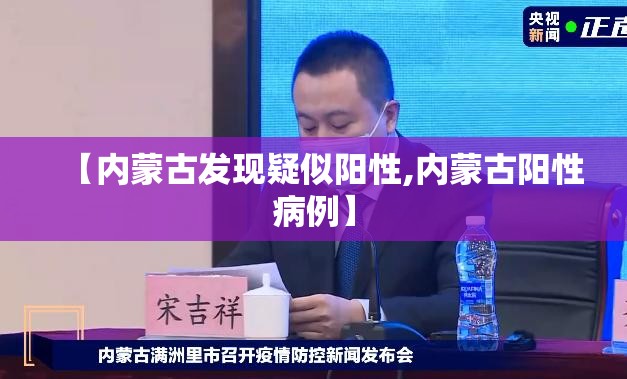 【内蒙古发现疑似阳性,内蒙古阳性病例】 【内蒙古发现疑似阳性,内蒙古阳性病例】