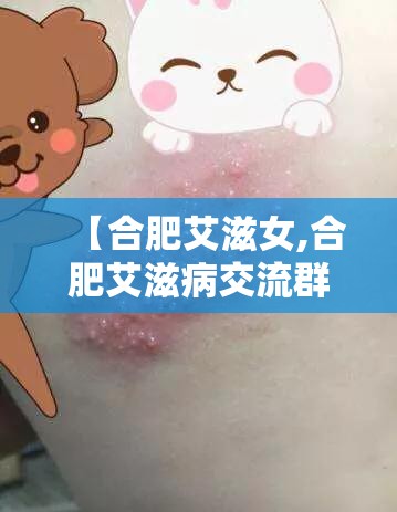【合肥艾滋女,合肥艾滋病交流群】