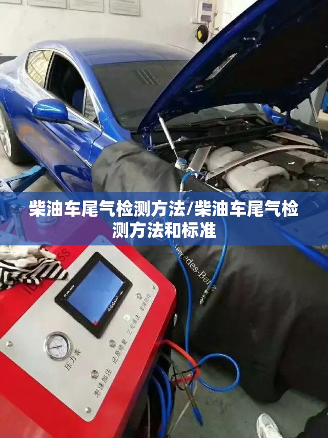 柴油车尾气检测方法/柴油车尾气检测方法和标准 柴油车尾气检测方法/柴油车尾气检测方法和标准