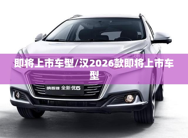 即将上市车型/汉2026款即将上市车型
