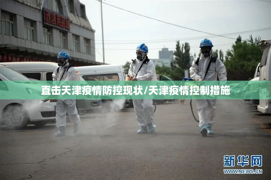 直击天津疫情防控现状/天津疫情控制措施 直击天津疫情防控现状/天津疫情控制措施