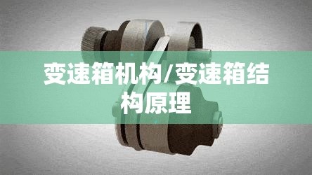 变速箱机构/变速箱结构原理 变速箱机构/变速箱结构原理