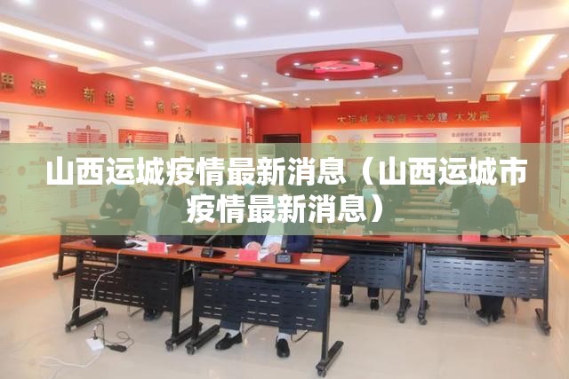 山西运城疫情最新消息（山西运城市疫情最新消息）
