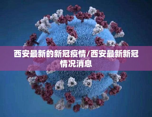 西安最新的新冠疫情/西安最新新冠情况消息