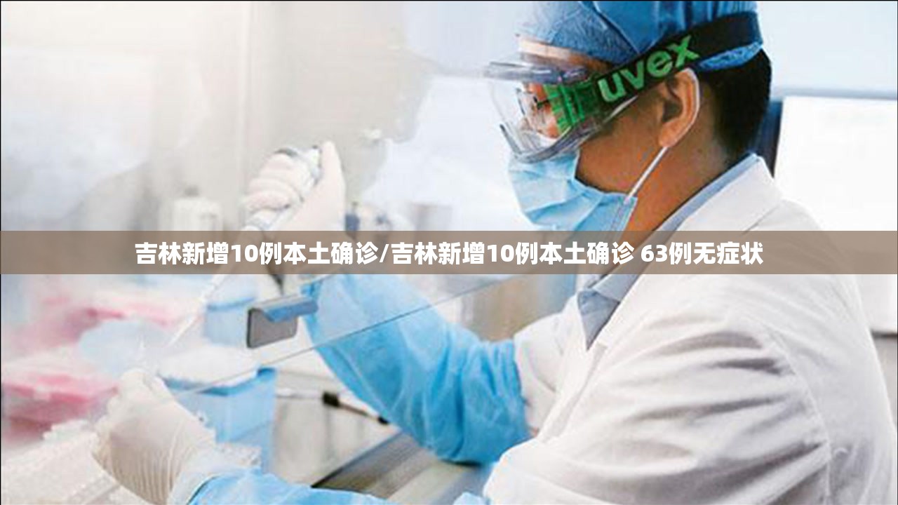 吉林新增10例本土确诊/吉林新增10例本土确诊 63例无症状