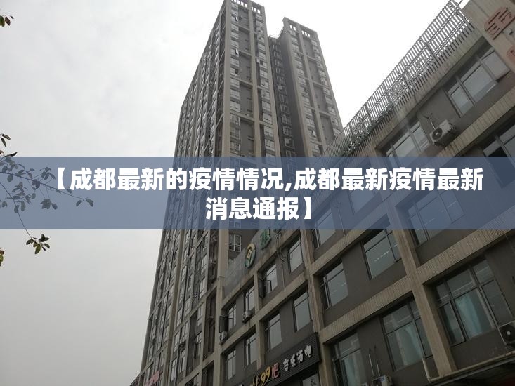 【成都最新的疫情情况,成都最新疫情最新消息通报】 【成都最新的疫情情况,成都最新疫情最新消息通报】