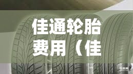 佳通轮胎费用(佳通轮胎费用表235) 佳通轮胎费用(佳通轮胎费用表235)