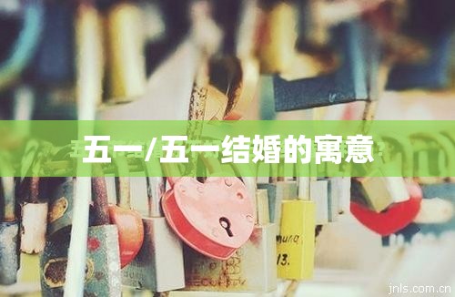 五一/五一结婚的寓意 五一/五一结婚的寓意
