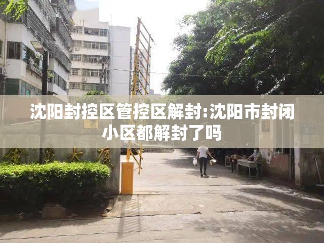 沈阳封控区管控区解封:沈阳市封闭小区都解封了吗 沈阳封控区管控区解封:沈阳市封闭小区都解封了吗