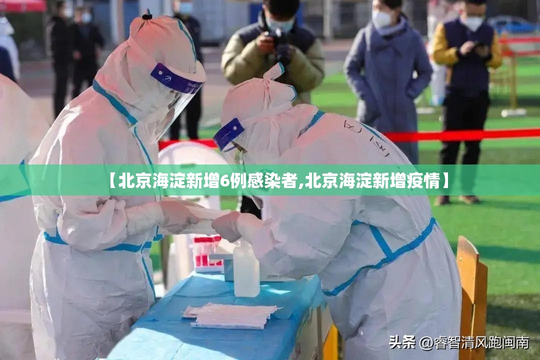 【北京海淀新增6例感染者,北京海淀新增疫情】 【北京海淀新增6例感染者,北京海淀新增疫情】