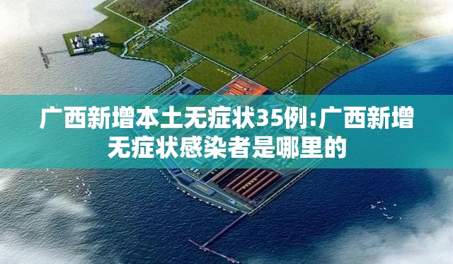 广西新增本土无症状35例:广西新增无症状感染者是哪里的 广西新增本土无症状35例:广西新增无症状感染者是哪里的
