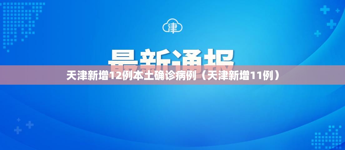 天津新增12例本土确诊病例（天津新增11例）
