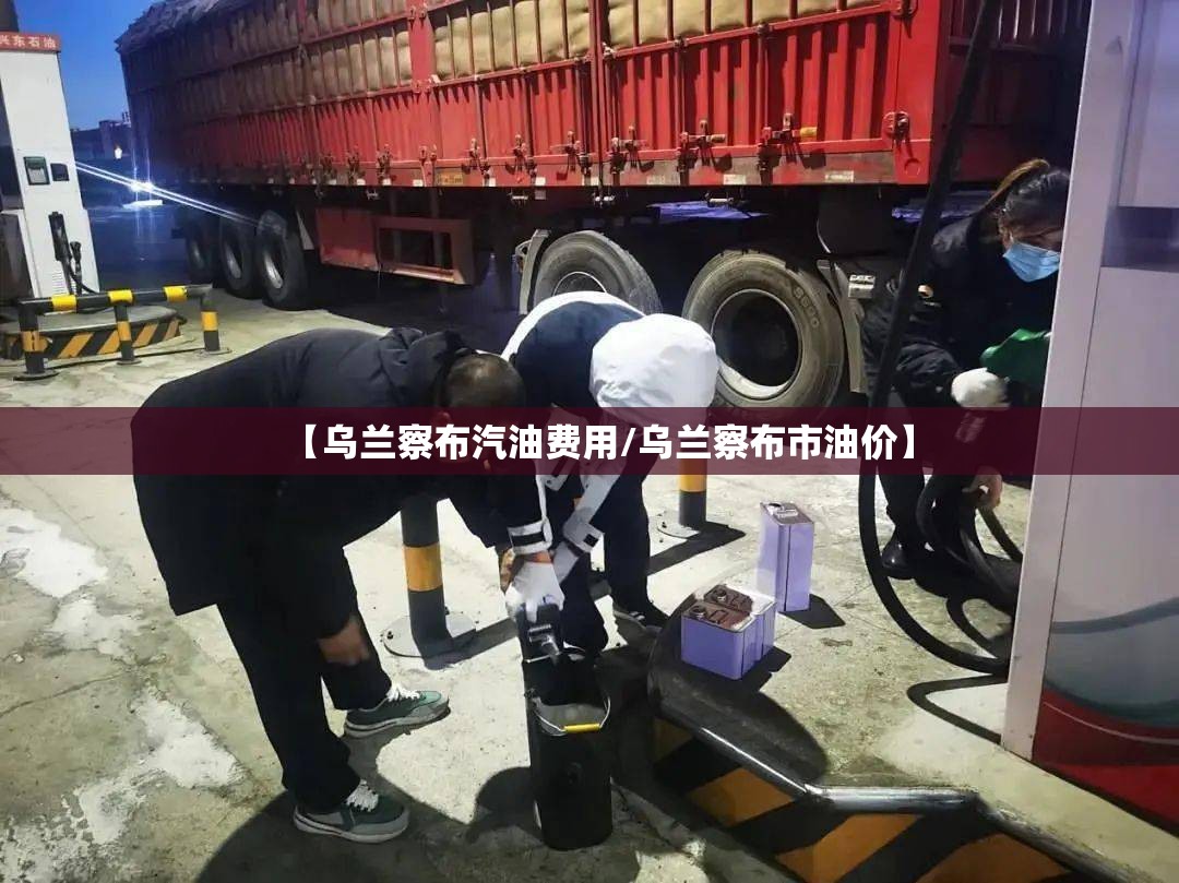 【乌兰察布汽油费用/乌兰察布市油价】 【乌兰察布汽油费用/乌兰察布市油价】