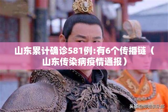 山东累计确诊581例:有6个传播链(山东传染病疫情通报) 山东累计确诊581例:有6个传播链(山东传染病疫情通报)
