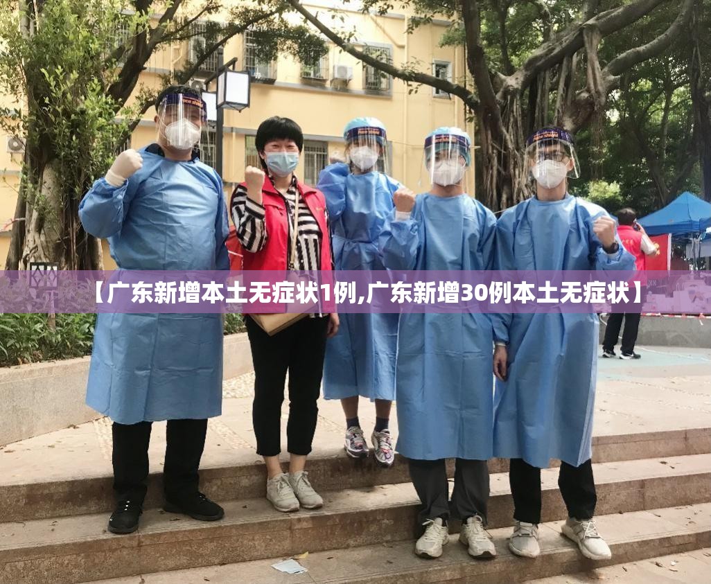 【广东新增本土无症状1例,广东新增30例本土无症状】 【广东新增本土无症状1例,广东新增30例本土无症状】