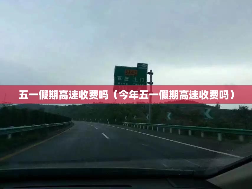 五一假期高速收费吗（今年五一假期高速收费吗）