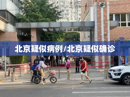 北京疑似病例/北京疑似确诊 北京疑似病例/北京疑似确诊