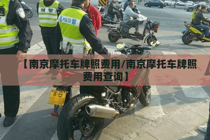 【南京摩托车牌照费用/南京摩托车牌照费用查询】