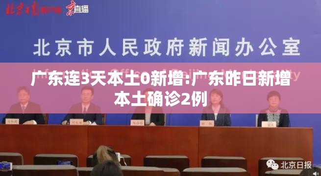 广东连3天本土0新增:广东昨日新增本土确诊2例