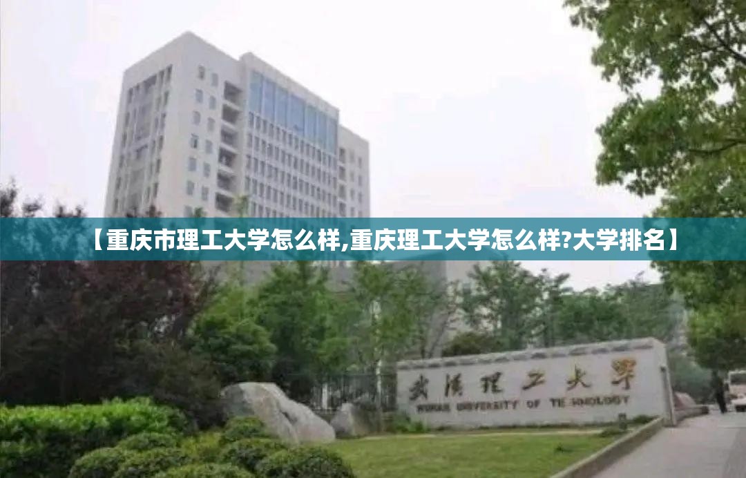 【重庆市理工大学怎么样,重庆理工大学怎么样?大学排名】 【重庆市理工大学怎么样,重庆理工大学怎么样?大学排名】