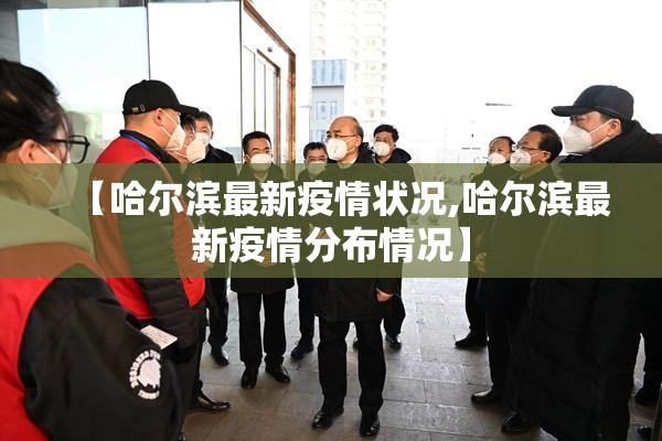 【哈尔滨最新疫情状况,哈尔滨最新疫情分布情况】