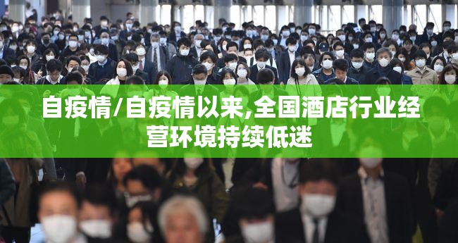 自疫情/自疫情以来,全国酒店行业经营环境持续低迷