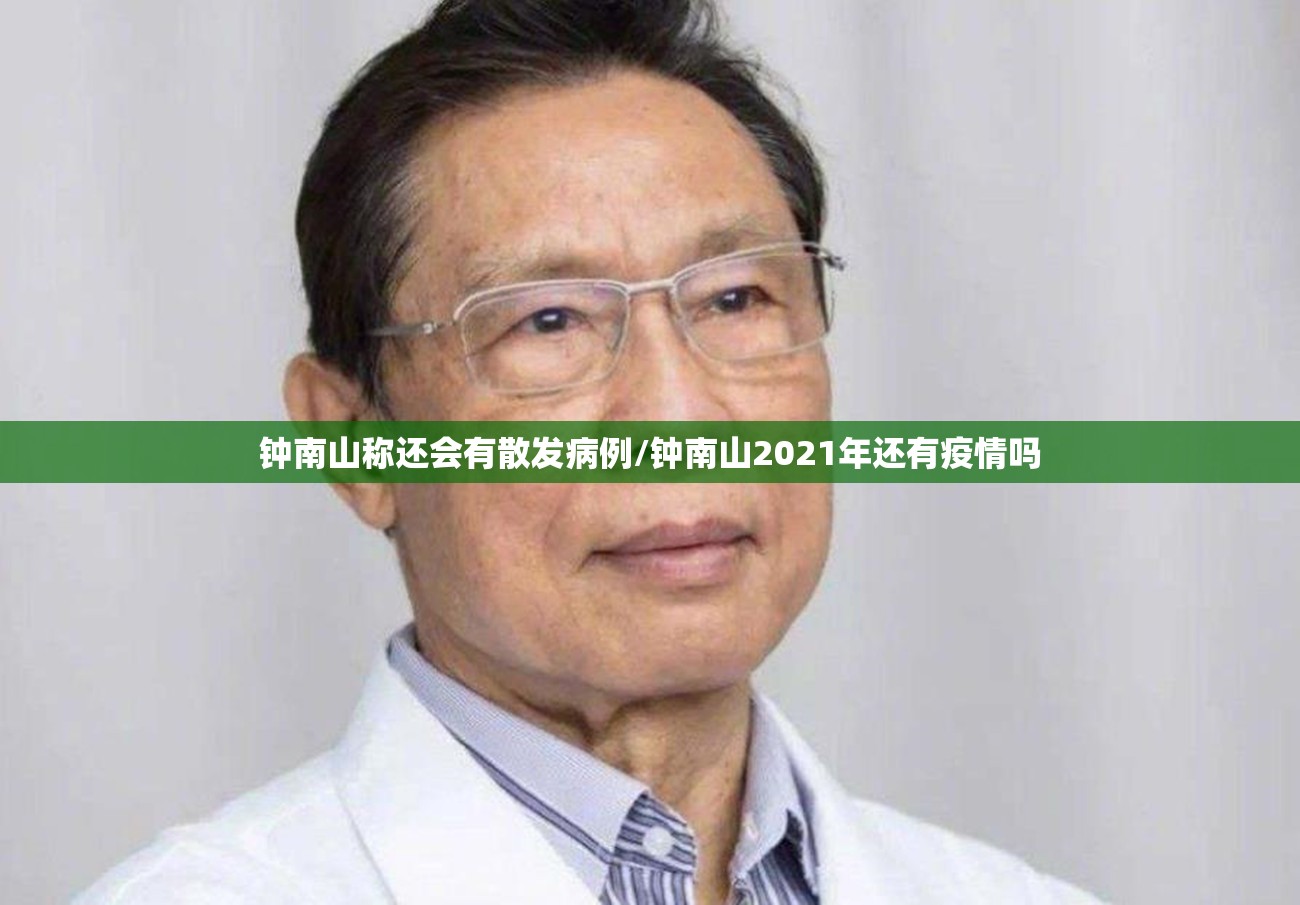 钟南山称还会有散发病例/钟南山2021年还有疫情吗 钟南山称还会有散发病例/钟南山2021年还有疫情吗