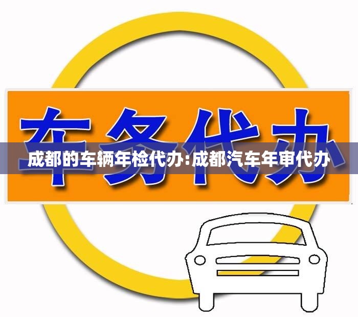 成都的车辆年检代办:成都汽车年审代办 成都的车辆年检代办:成都汽车年审代办
