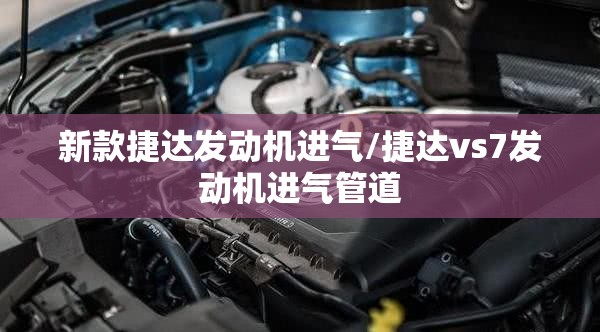 新款捷达发动机进气/捷达vs7发动机进气管道