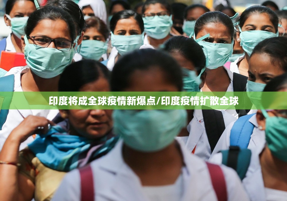 印度将成全球疫情新爆点/印度疫情扩散全球 印度将成全球疫情新爆点/印度疫情扩散全球