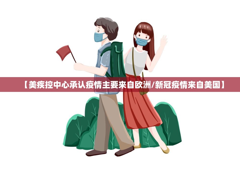 【美疾控中心承认疫情主要来自欧洲/新冠疫情来自美国】