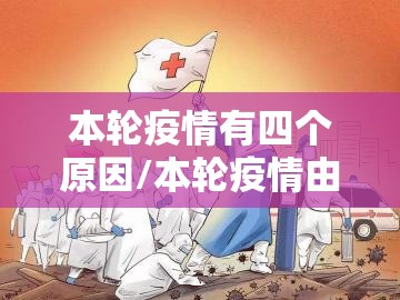 本轮疫情有四个原因/本轮疫情由什么病毒引起的 本轮疫情有四个原因/本轮疫情由什么病毒引起的