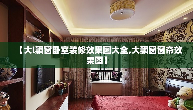 【大l飘窗卧室装修效果图大全,大飘窗窗帘效果图】 【大l飘窗卧室装修效果图大全,大飘窗窗帘效果图】