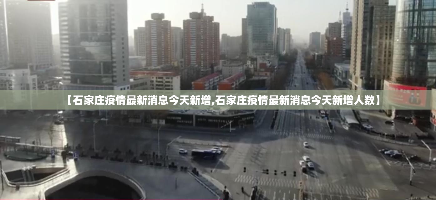 【石家庄疫情最新消息今天新增,石家庄疫情最新消息今天新增人数】 【石家庄疫情最新消息今天新增,石家庄疫情最新消息今天新增人数】