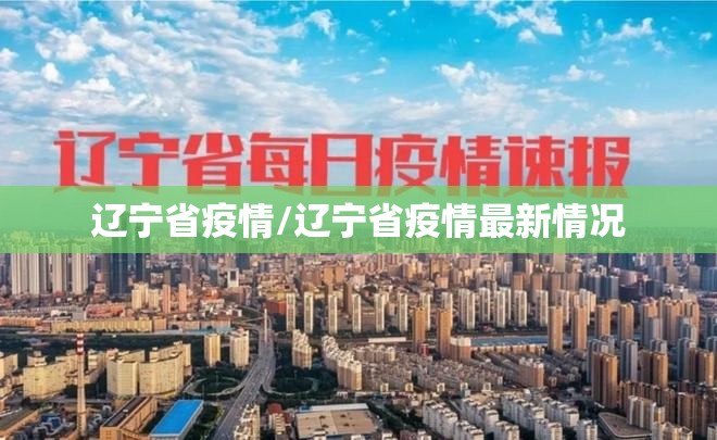 辽宁省疫情/辽宁省疫情最新情况